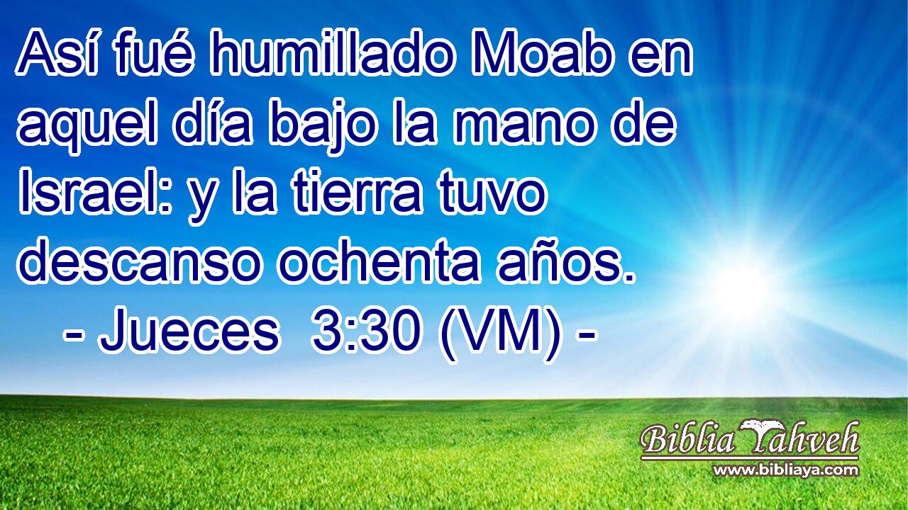  Así fué humillado Moab en aquel día bajo la mano de Israel: y la tierra tuvo descanso ochenta años. 