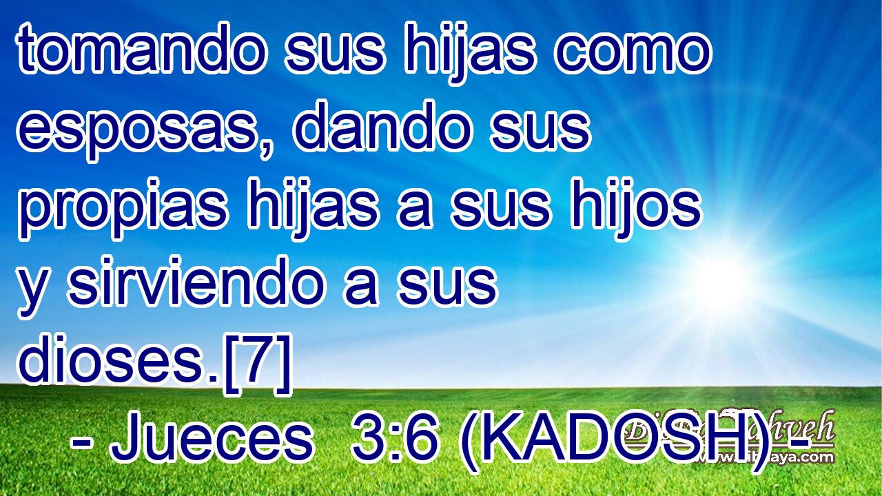  tomando sus hijas como esposas, dando sus propias hijas a sus hijos y sirviendo a sus dioses.[7] 