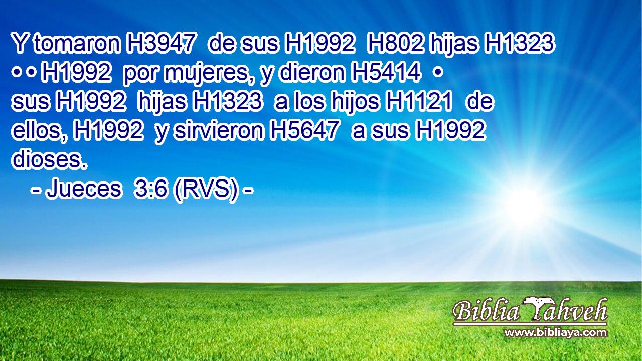 Y tomaron H3947  de sus H1992  H802 hijas H1323  • • H1992  por mujeres, y dieron H5414  • sus H1992  hijas H1323  a los hijos H1121  de ellos, H1992  y sirvieron H5647  a sus H1992  dioses. 