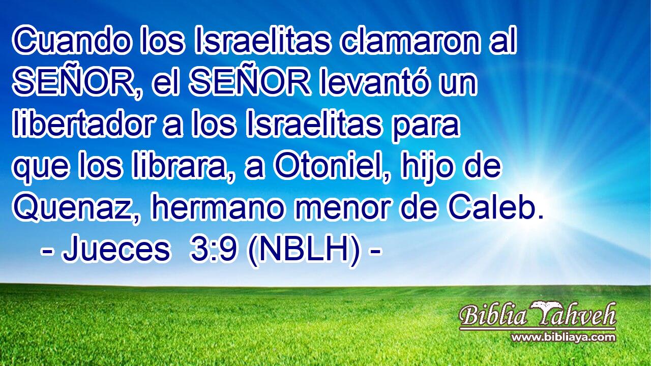  Cuando los Israelitas clamaron al SEÑOR, el SEÑOR levantó un libertador a los Israelitas para que los librara, a Otoniel, hijo de Quenaz, hermano menor de Caleb. 