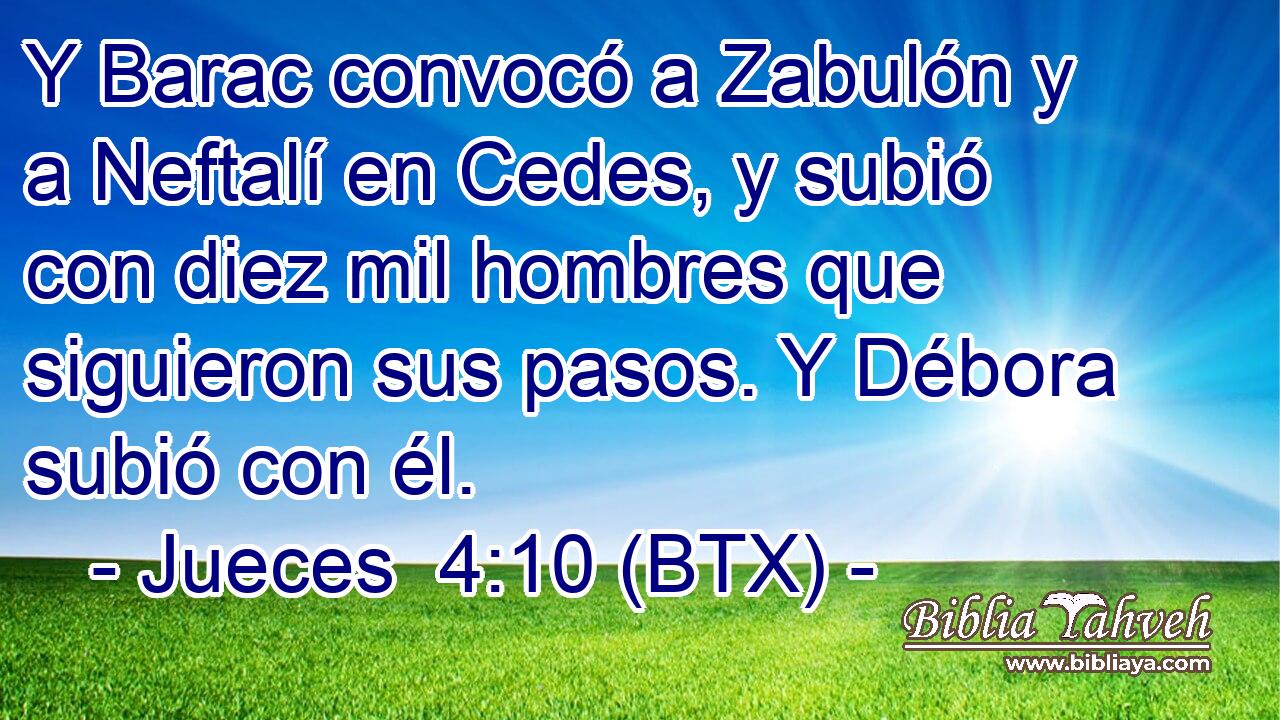 Y Barac convocó a Zabulón y a Neftalí en Cedes, y subió con diez mil hombres que siguieron sus pasos. Y Débora subió con él.