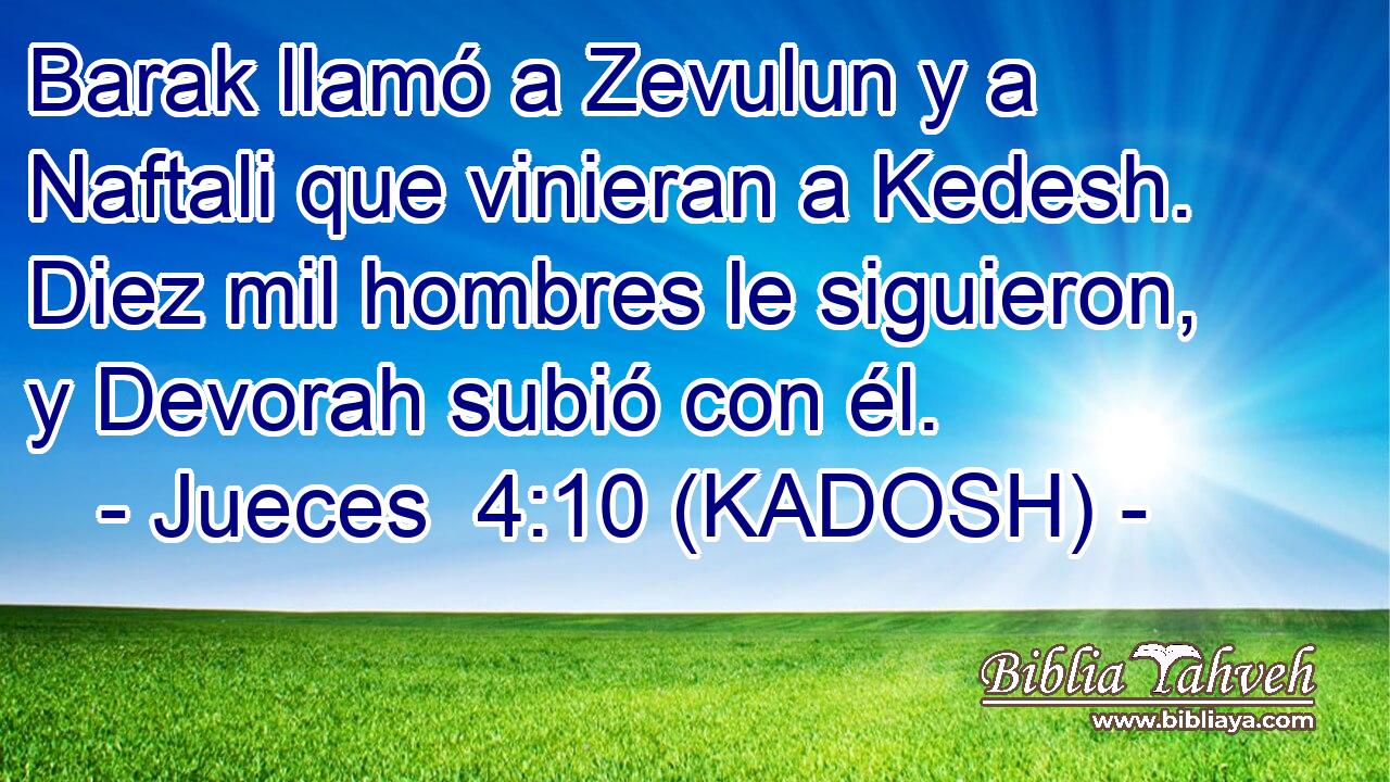  Barak llamó a Zevulun y a Naftali que vinieran a Kedesh. Diez mil hombres le siguieron, y Devorah subió con él. 