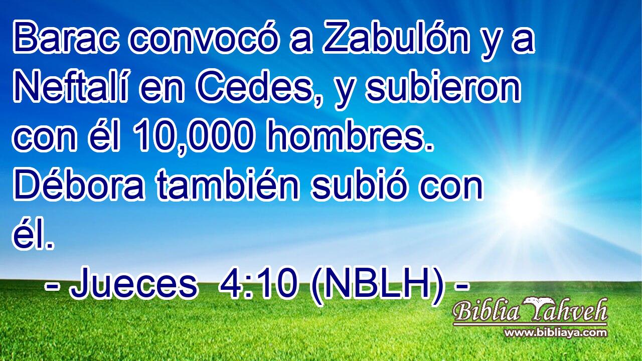  Barac convocó a Zabulón y a Neftalí en Cedes, y subieron con él 10,000 hombres. Débora también subió con él. 
