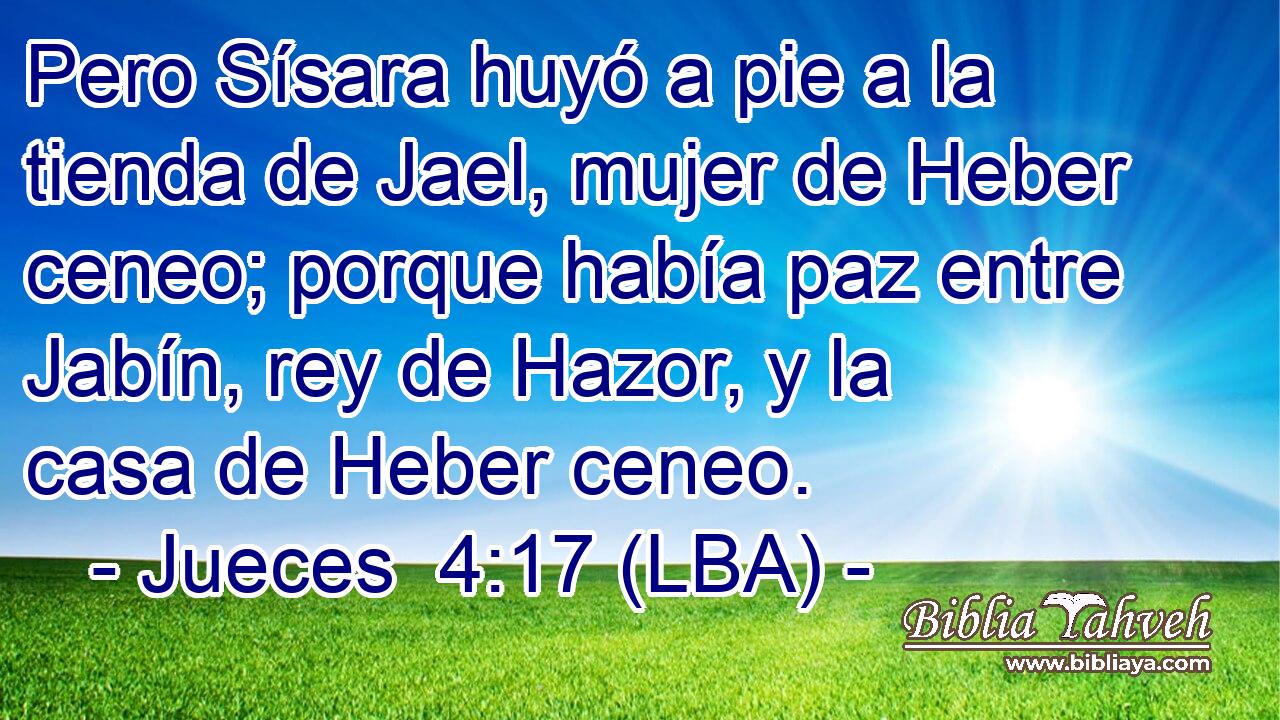 Pero Sísara huyó a pie a la tienda de Jael, mujer de Heber ceneo; porque había paz entre Jabín, rey de Hazor, y la casa de Heber ceneo.