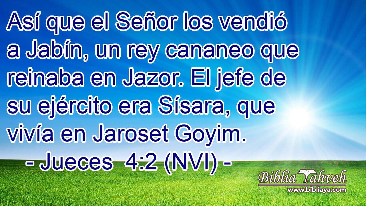 Así que el Señor los vendió a Jabín, un rey cananeo que reinaba en Jazor. El jefe de su ejército era Sísara, que vivía en Jaroset Goyim. 