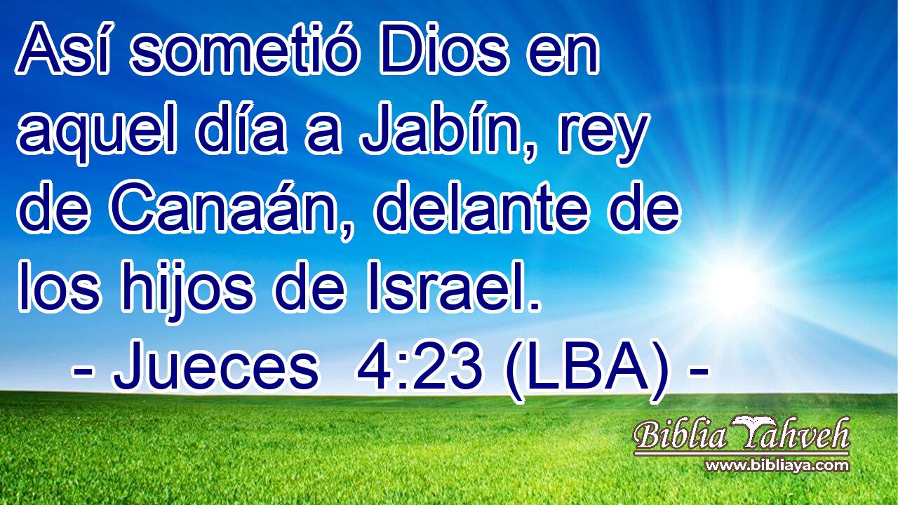 Así sometió Dios en aquel día a Jabín, rey de Canaán, delante de los hijos de Israel.