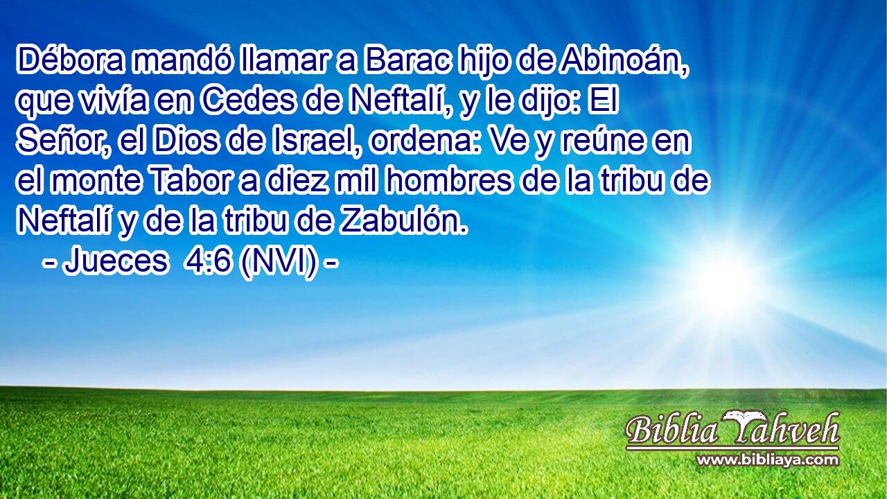  Débora mandó llamar a Barac hijo de Abinoán, que vivía en Cedes de Neftalí, y le dijo: El Señor, el Dios de Israel, ordena: Ve y reúne en el monte Tabor a diez mil hombres de la tribu de Neftalí y de la tribu de Zabulón. 