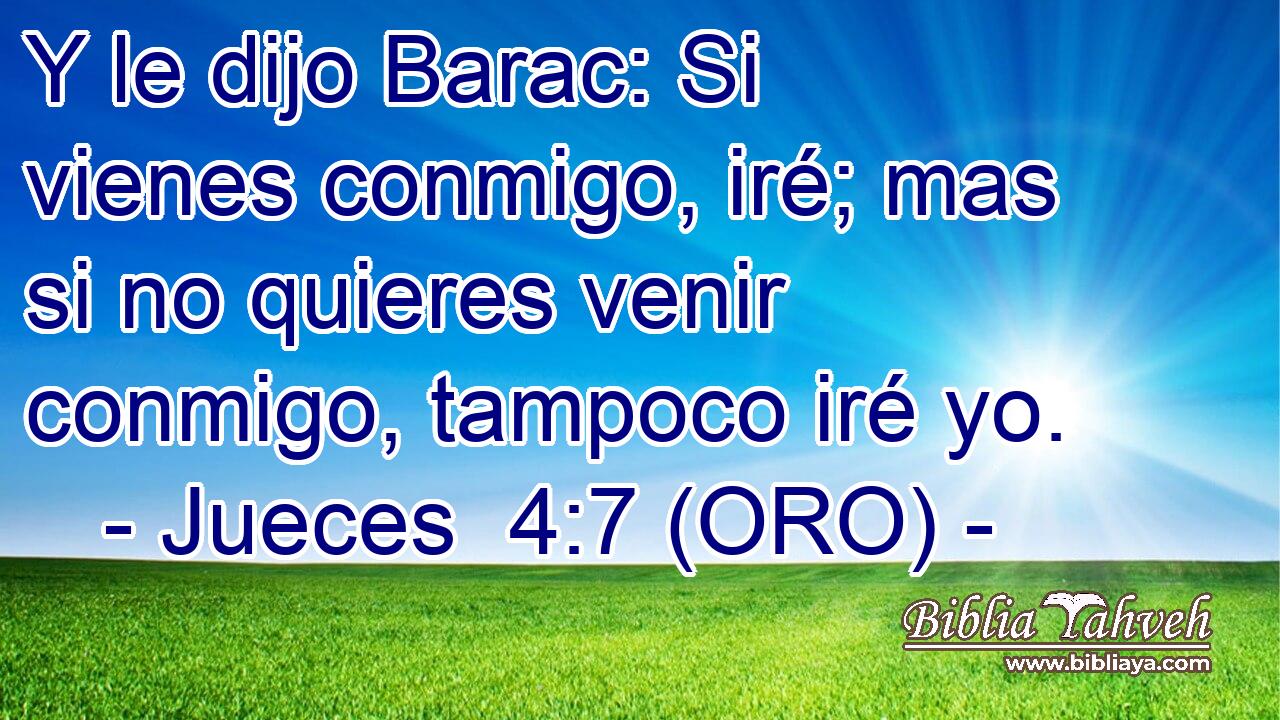  Y le dijo Barac: Si vienes conmigo, iré; mas si no quieres venir conmigo, tampoco iré yo. 
