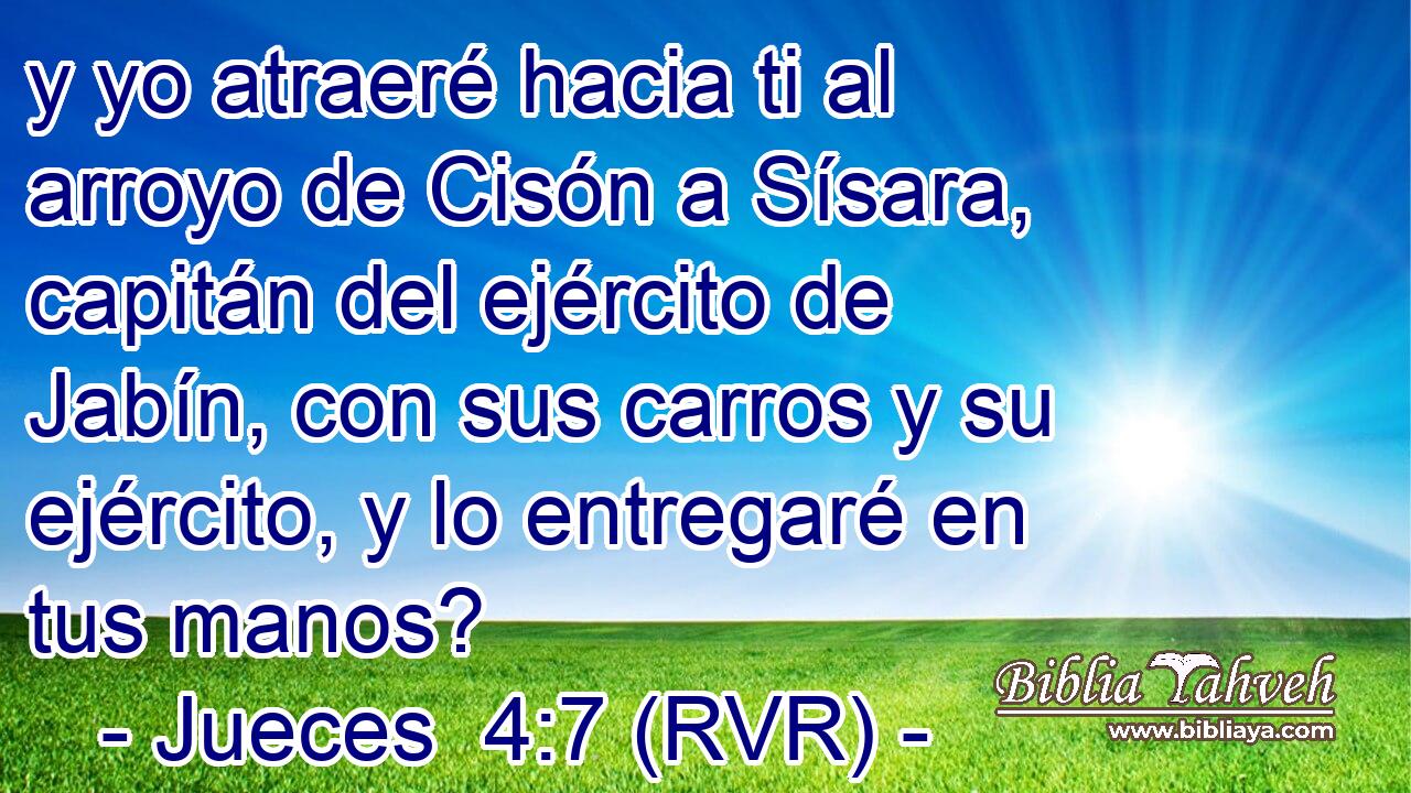 y yo atraeré hacia ti al arroyo de Cisón a Sísara, capitán del ejército de Jabín, con sus carros y su ejército, y lo entregaré en tus manos?