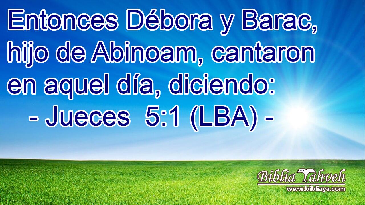 Entonces Débora y Barac, hijo de Abinoam, cantaron en aquel día, diciendo: