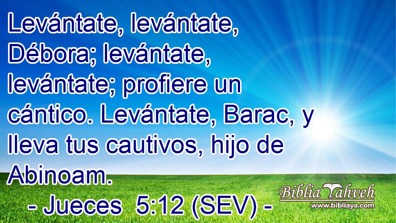 Levántate, levántate, Débora; levántate, levántate; profiere un cántico. Levántate, Barac, y lleva tus cautivos, hijo de Abinoam.