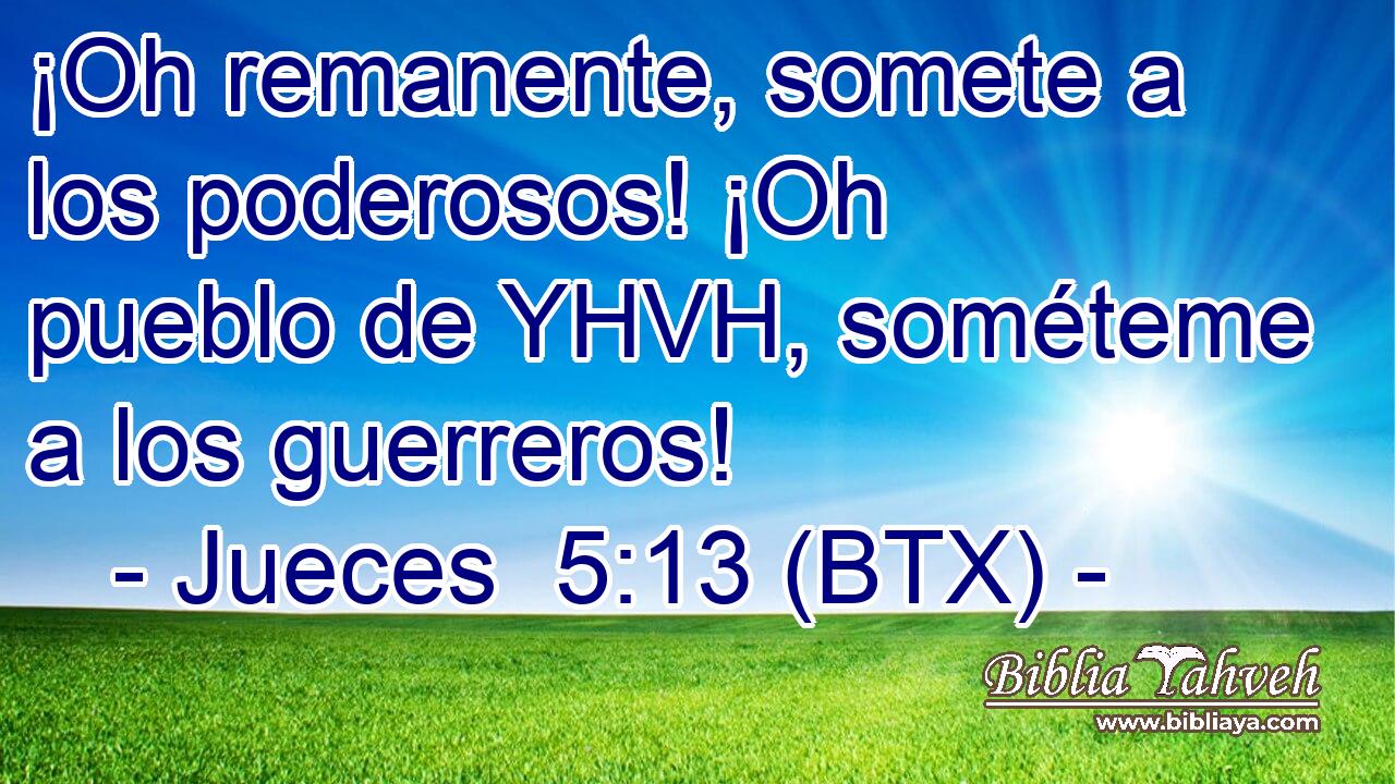 ¡Oh remanente, somete a los poderosos! ¡Oh pueblo de YHVH, sométeme a los guerreros!