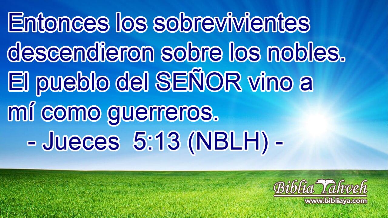  Entonces los sobrevivientes descendieron sobre los nobles. El pueblo del SEÑOR vino a mí como guerreros. 