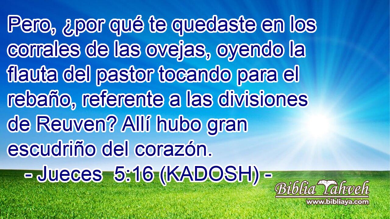  Pero, ¿por qué te quedaste en los corrales de las ovejas, oyendo la flauta del pastor tocando para el rebaño, referente a las divisiones de Reuven? Allí hubo gran escudriño del corazón. 