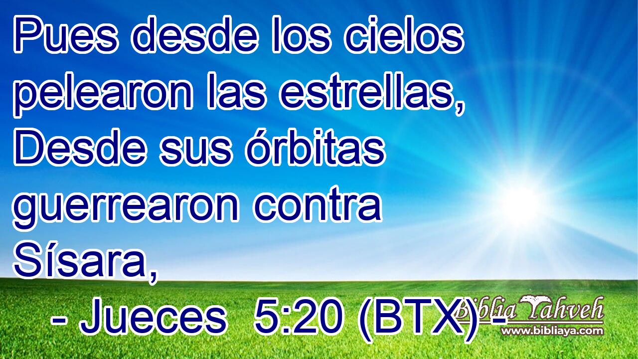 Pues desde los cielos pelearon las estrellas, Desde sus órbitas guerrearon contra Sísara,