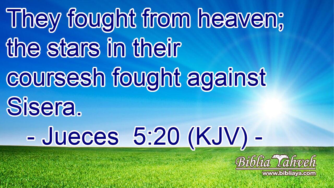 They fought from heaven; the stars in their coursesh fought against Sisera.