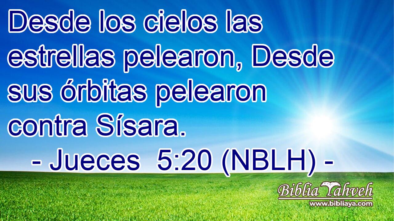  Desde los cielos las estrellas pelearon, Desde sus órbitas pelearon contra Sísara. 