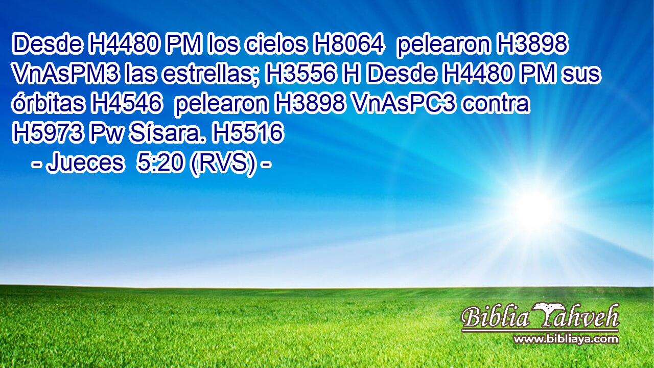 Desde H4480 PM los cielos H8064  pelearon H3898 VnAsPM3 las estrellas; H3556 H Desde H4480 PM sus órbitas H4546  pelearon H3898 VnAsPC3 contra H5973 Pw Sísara. H5516  