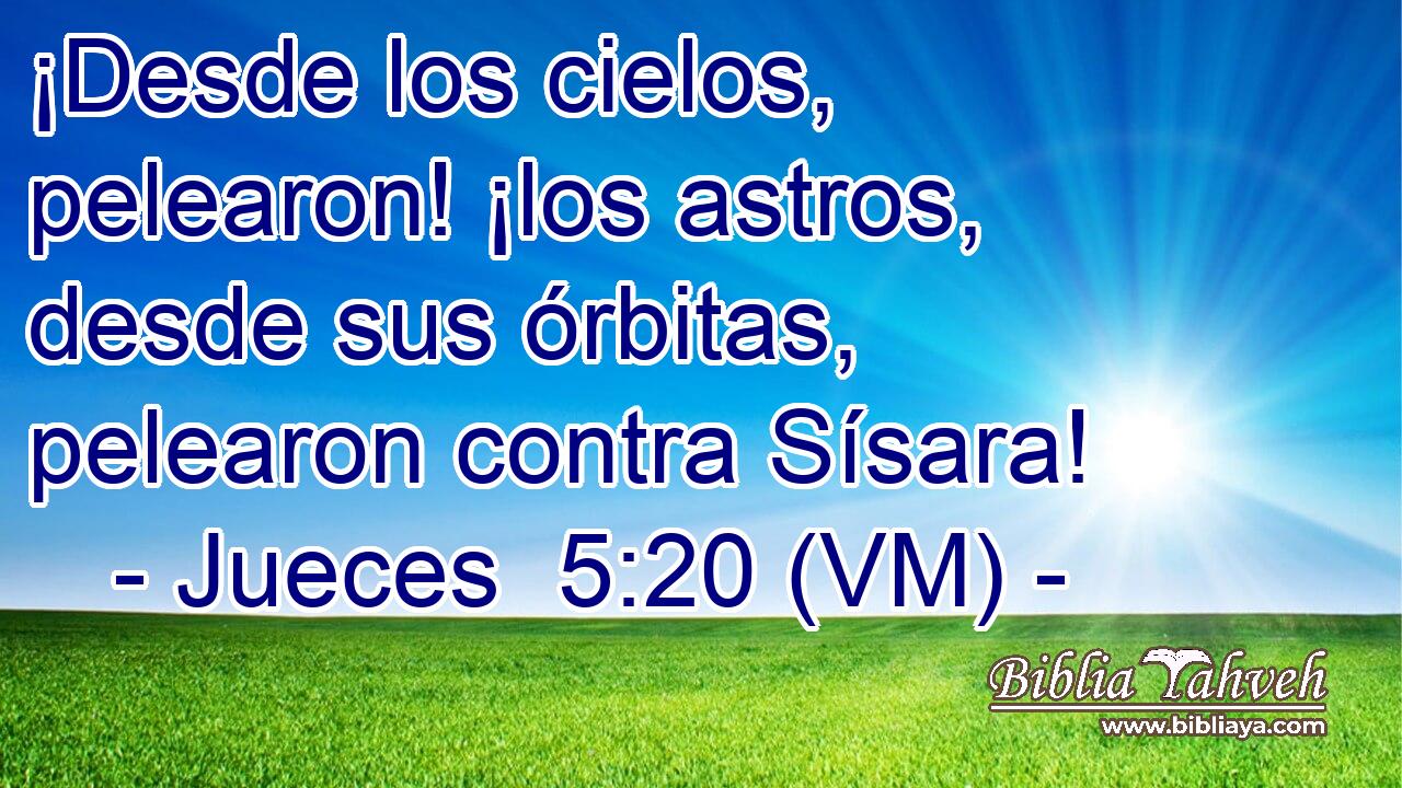  ¡Desde los cielos, pelearon! ¡los astros, desde sus órbitas, pelearon contra Sísara! 