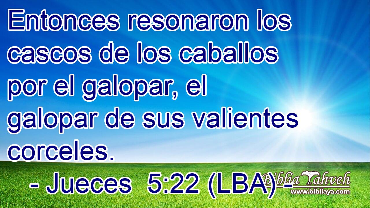Entonces resonaron los cascos de los caballos por el galopar, el galopar de sus valientes corceles.