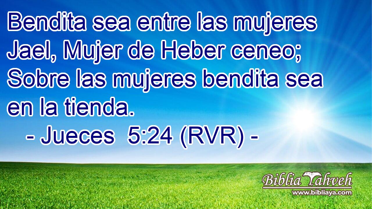 Bendita sea entre las mujeres Jael, Mujer de Heber ceneo; Sobre las mujeres bendita sea en la tienda.