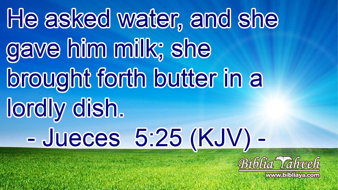 He asked water, and she gave him milk; she brought forth butter in a lordly dish.