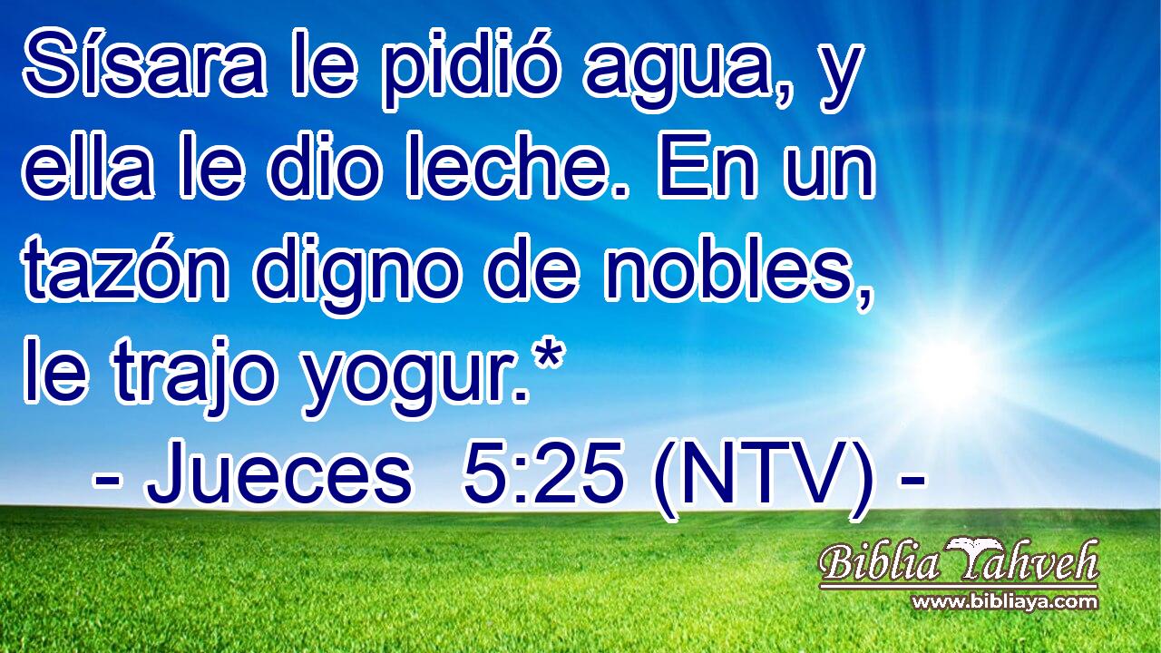 Sísara le pidió agua, y ella le dio leche. En un tazón digno de nobles, le trajo yogur.*