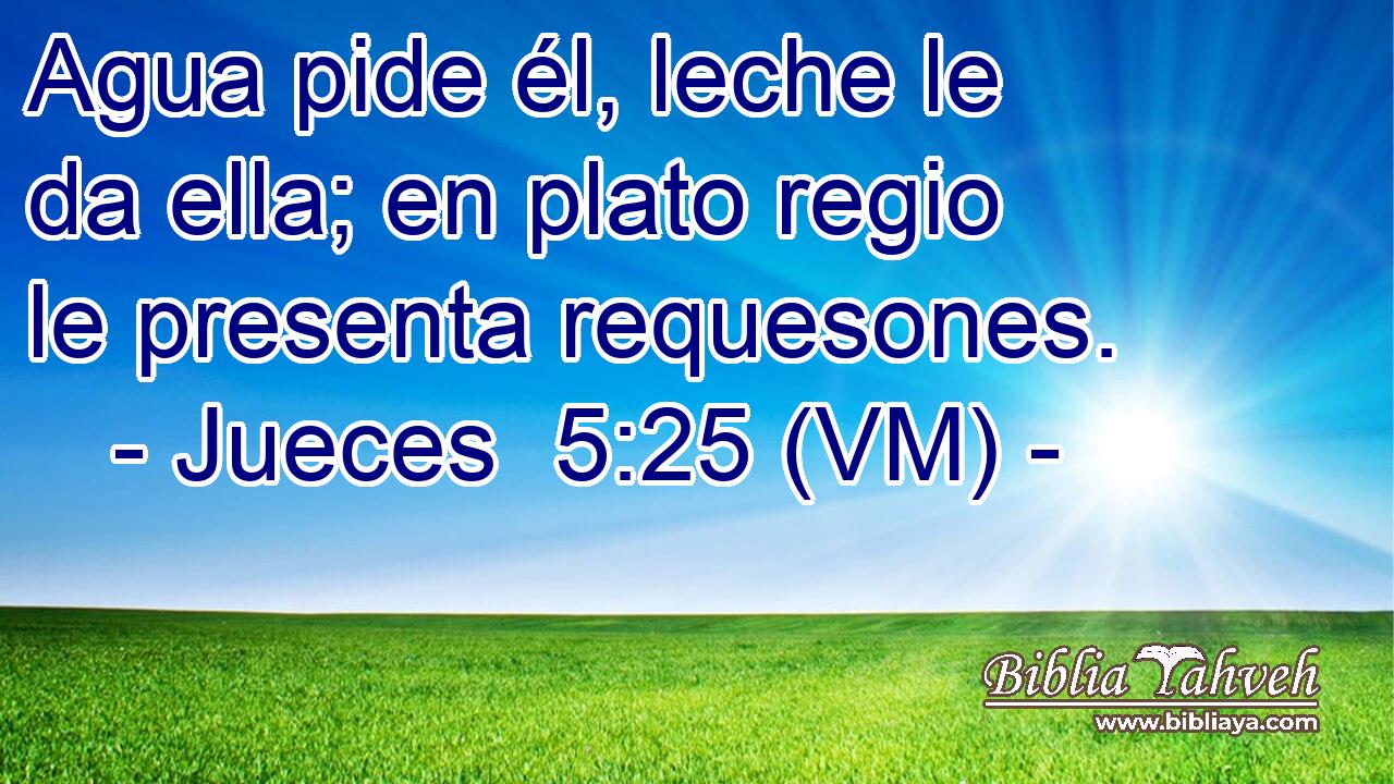  Agua pide él, leche le da ella; en plato regio le presenta requesones. 