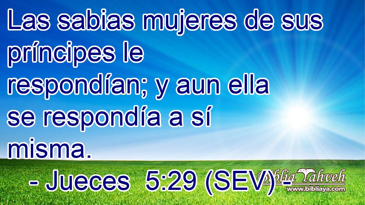 Las sabias mujeres de sus príncipes le respondían; y aun ella se respondía a sí misma.