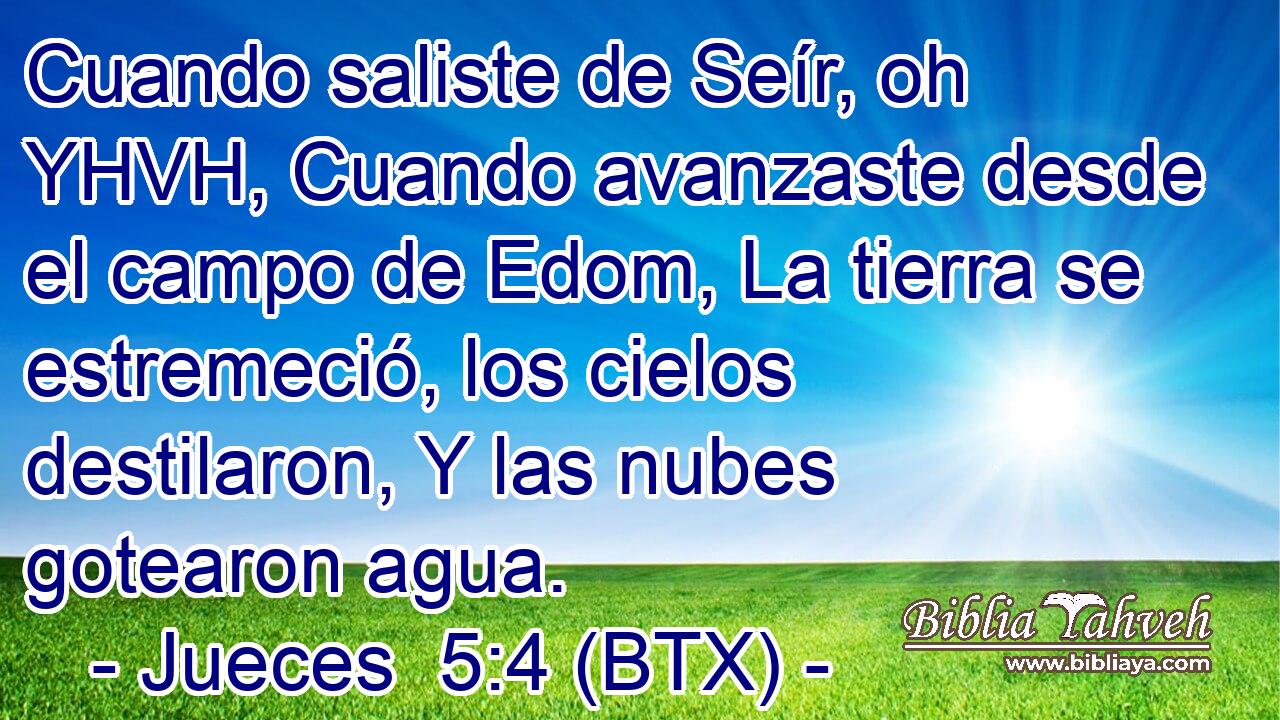 Cuando saliste de Seír, oh YHVH, Cuando avanzaste desde el campo de Edom, La tierra se estremeció, los cielos destilaron, Y las nubes gotearon agua.