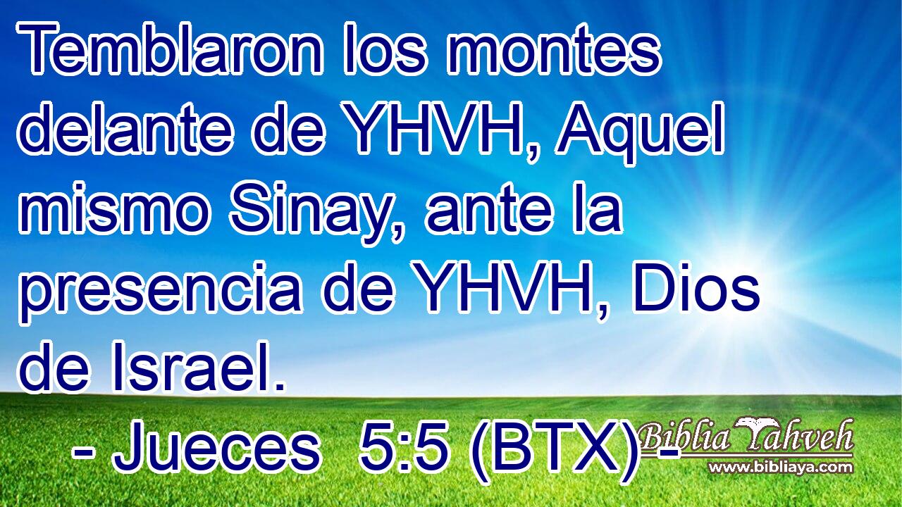 Temblaron los montes delante de YHVH, Aquel mismo Sinay, ante la presencia de YHVH, Dios de Israel.