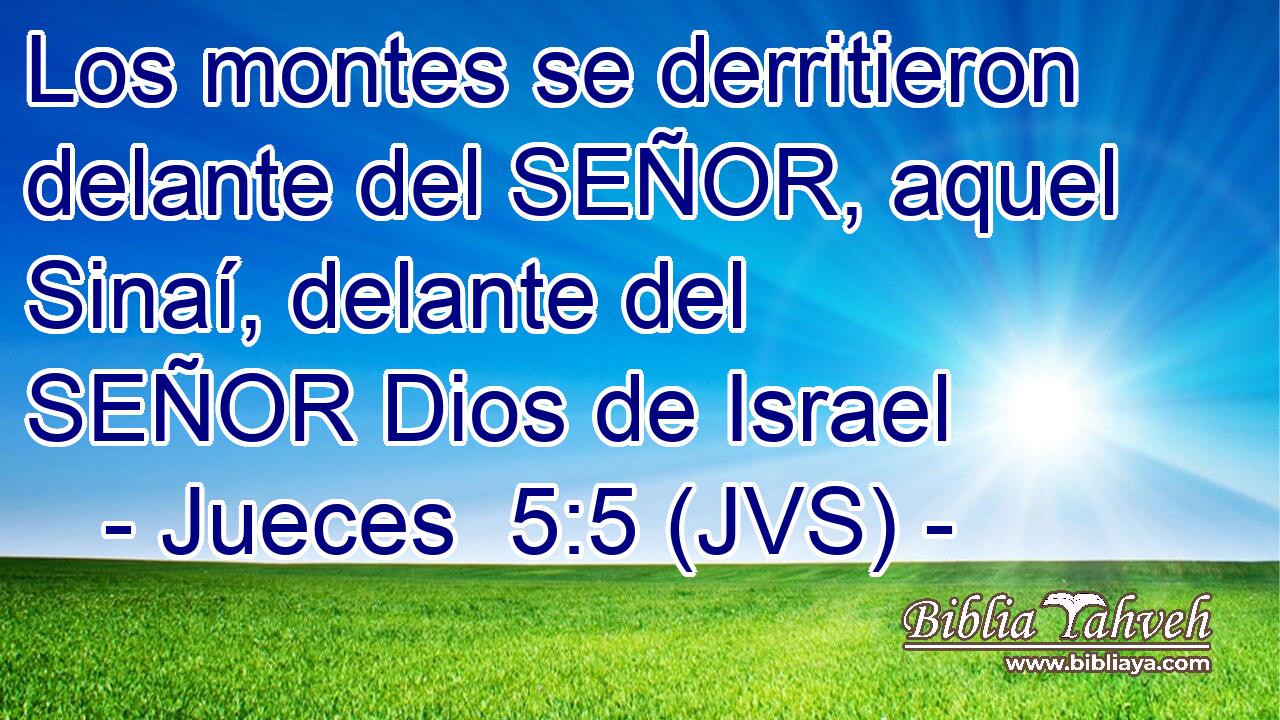Los montes se derritieron delante del SEÑOR, aquel Sinaí, delante del SEÑOR Dios de Israel