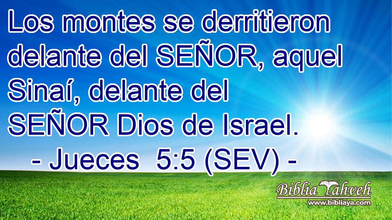 Los montes se derritieron delante del SEÑOR, aquel Sinaí, delante del SEÑOR Dios de Israel.
