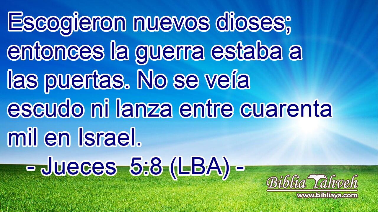 Escogieron nuevos dioses; entonces la guerra estaba a las puertas. No se veía escudo ni lanza entre cuarenta mil en Israel.
