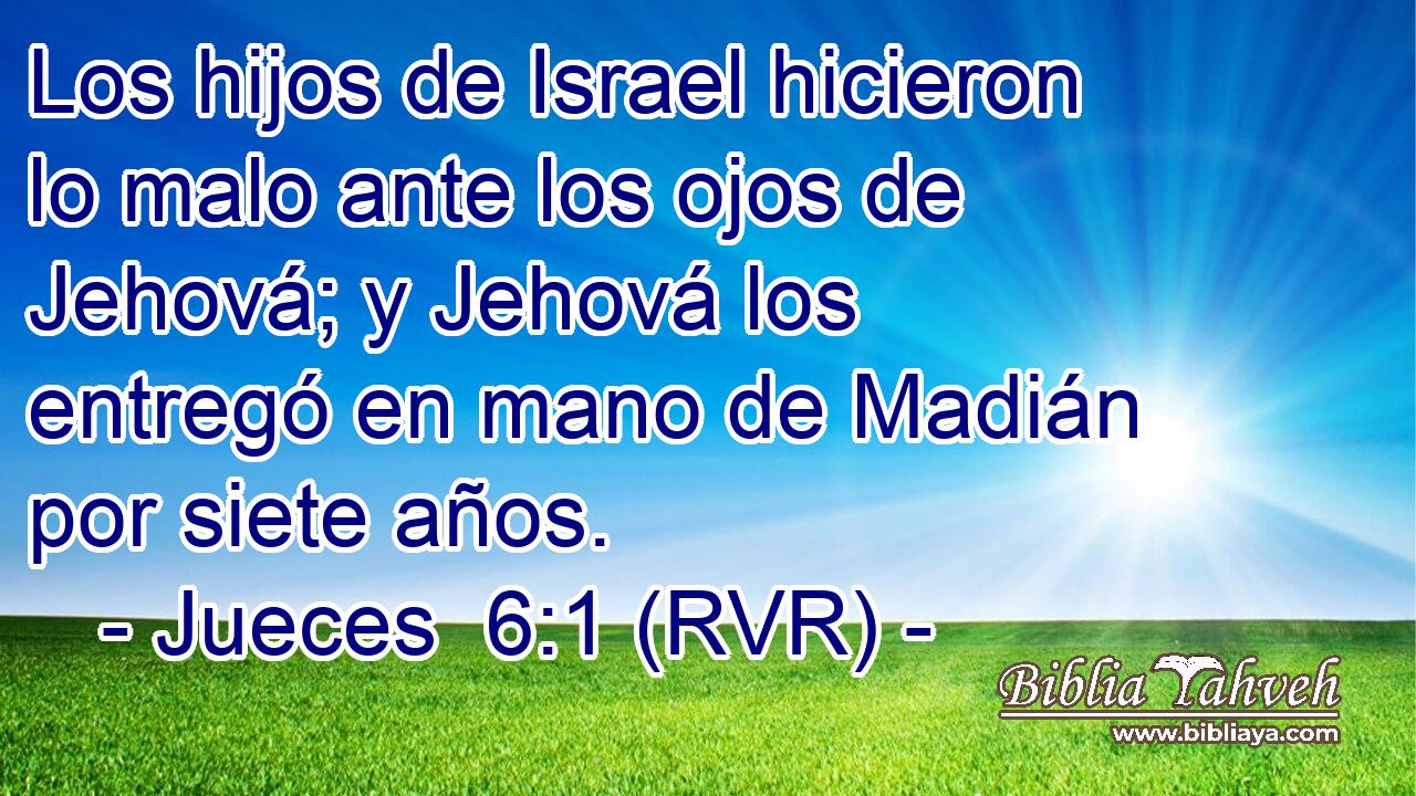 Los hijos de Israel hicieron lo malo ante los ojos de Jehová; y Jehová los entregó en mano de Madián por siete años.