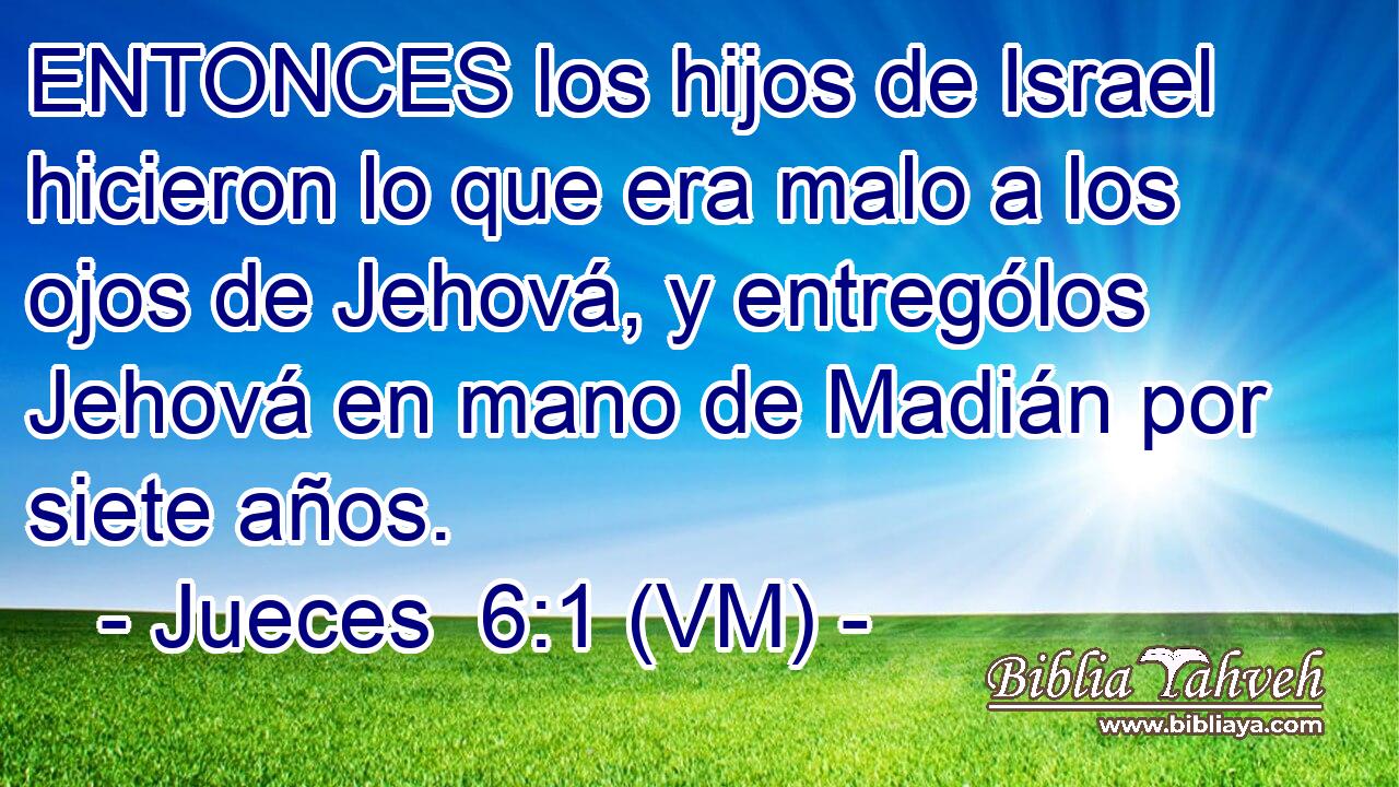  ENTONCES los hijos de Israel hicieron lo que era malo a los ojos de Jehová, y entrególos Jehová en mano de Madián por siete años. 