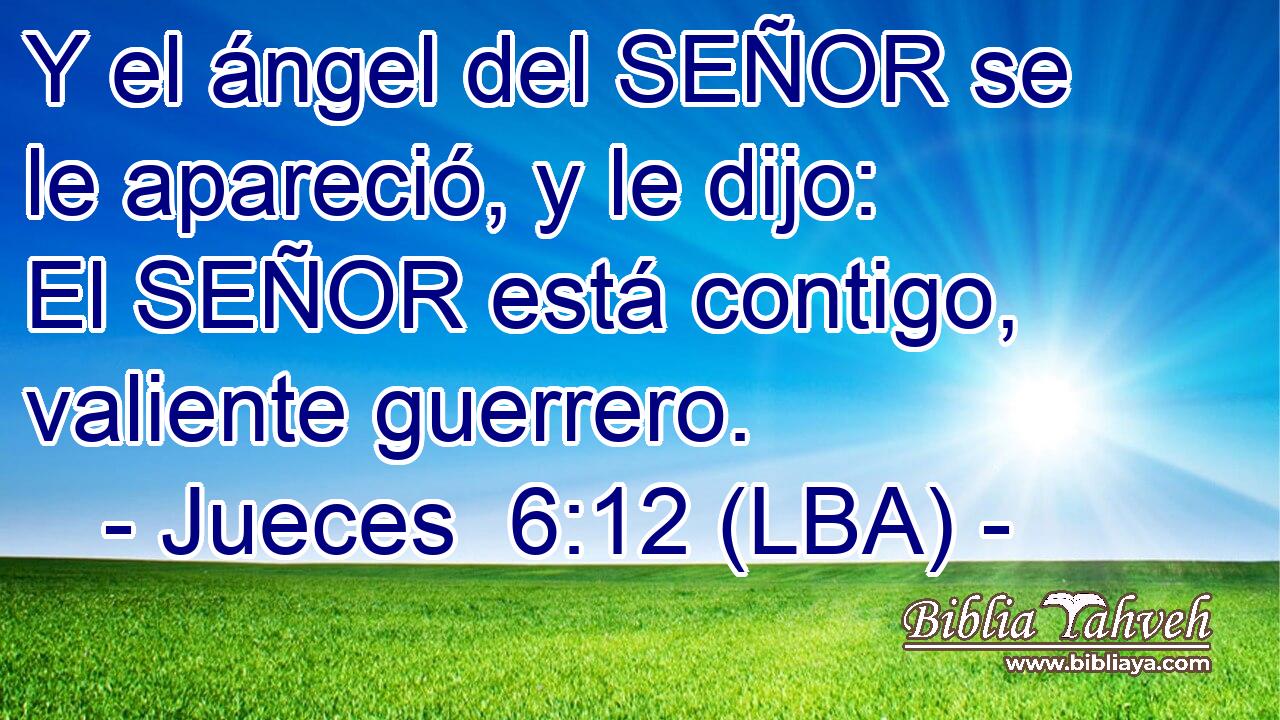 Y el ángel del SEÑOR se le apareció, y le dijo: El SEÑOR está contigo, valiente guerrero.