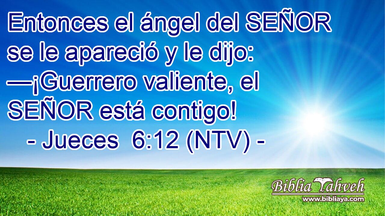 Entonces el ángel del SEÑOR se le apareció y le dijo: —¡Guerrero valiente, el SEÑOR está contigo!