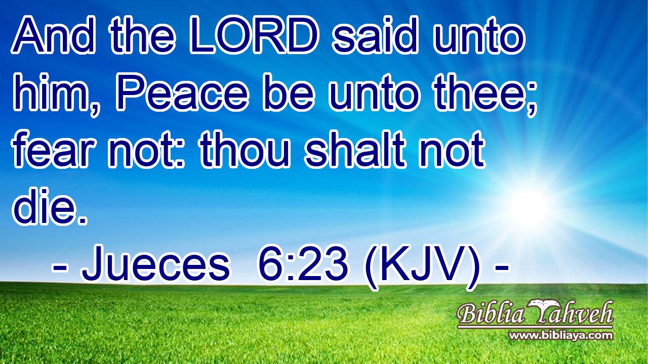 And the LORD said unto him, Peace be unto thee; fear not: thou shalt not die.