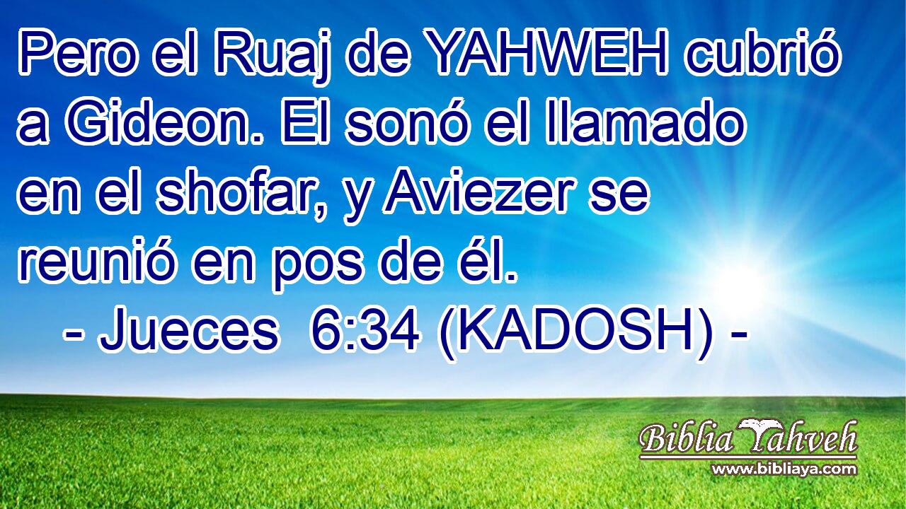  Pero el Ruaj de YAHWEH cubrió a Gideon. El sonó el llamado en el shofar, y Aviezer se reunió en pos de él. 