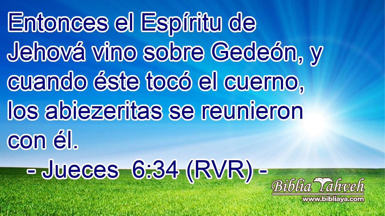 Entonces el Espíritu de Jehová vino sobre Gedeón, y cuando éste tocó el cuerno, los abiezeritas se reunieron con él.