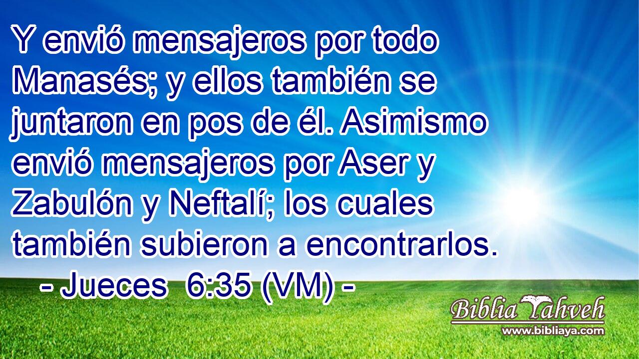  Y envió mensajeros por todo Manasés; y ellos también se juntaron en pos de él. Asimismo envió mensajeros por Aser y Zabulón y Neftalí; los cuales también subieron a encontrarlos. 