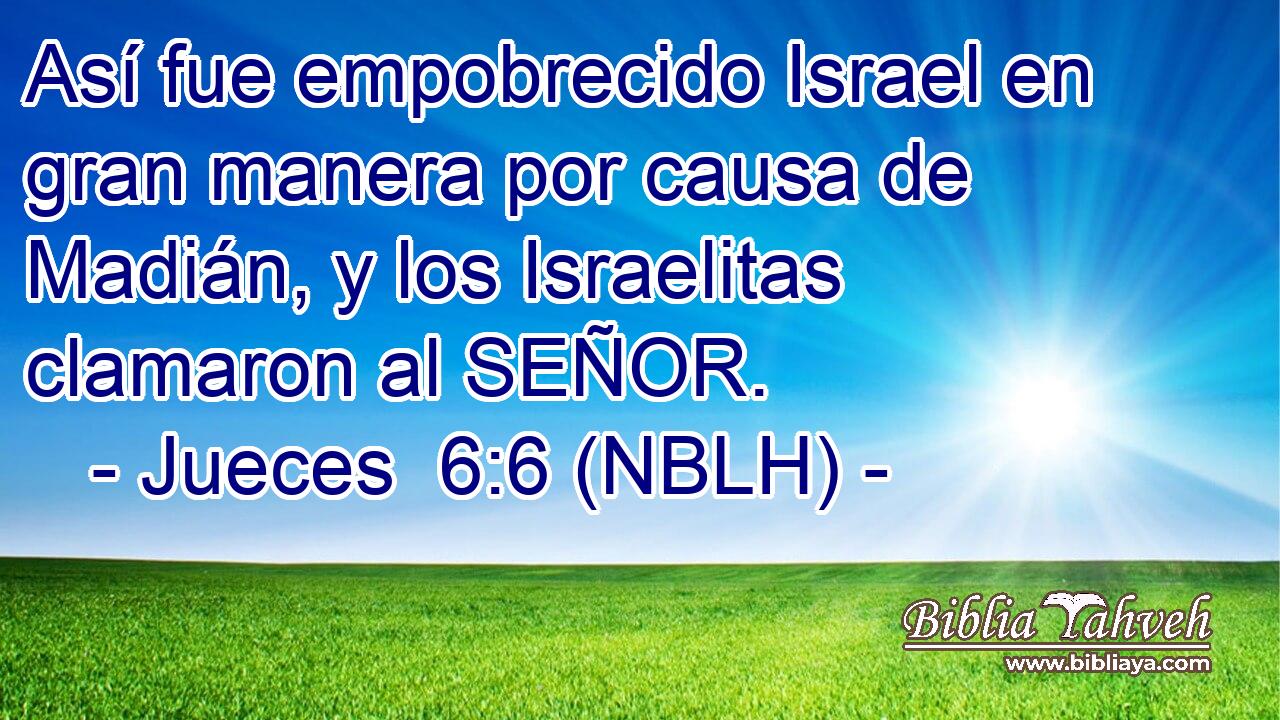  Así fue empobrecido Israel en gran manera por causa de Madián, y los Israelitas clamaron al SEÑOR. 
