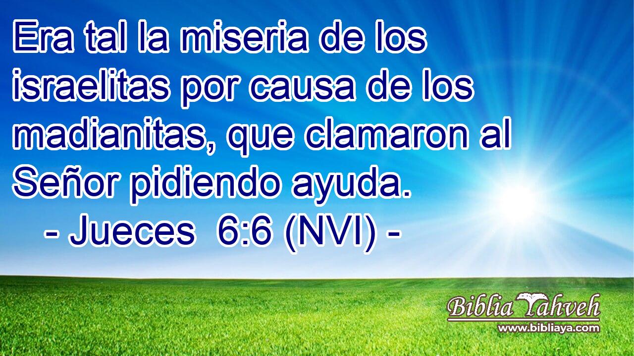  Era tal la miseria de los israelitas por causa de los madianitas, que clamaron al Señor pidiendo ayuda. 