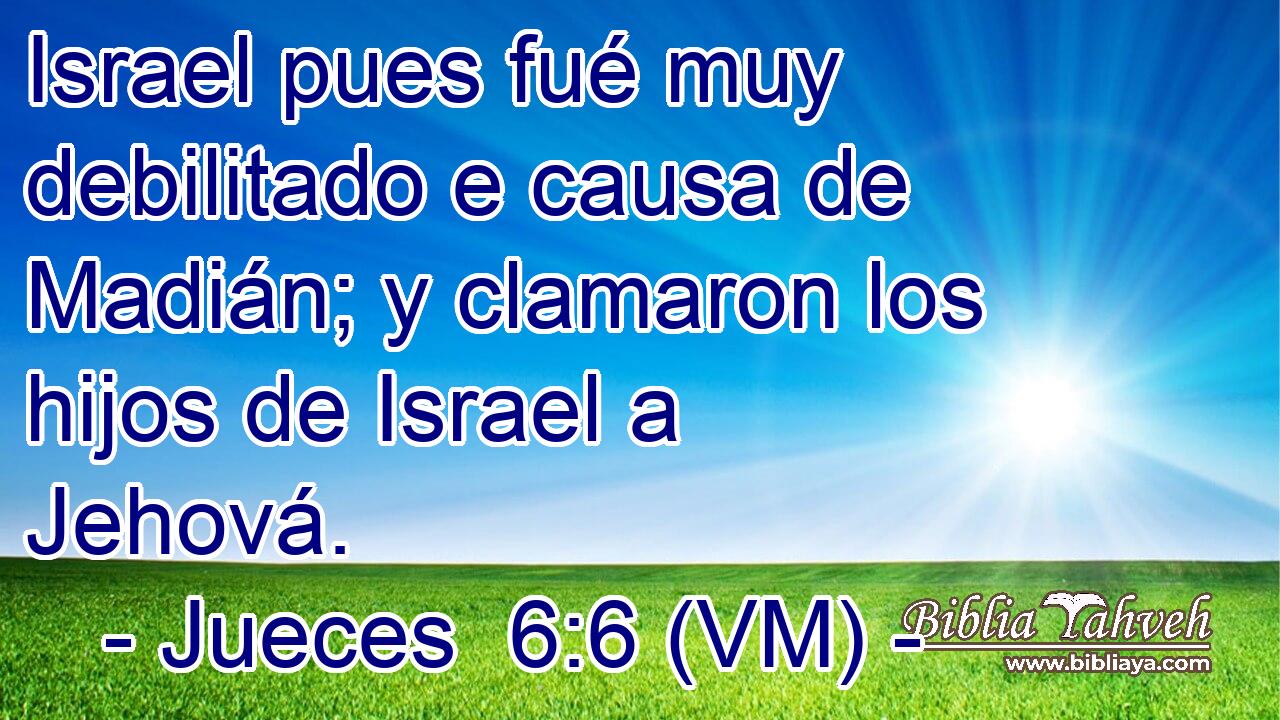  Israel pues fué muy debilitado e causa de Madián; y clamaron los hijos de Israel a Jehová. 