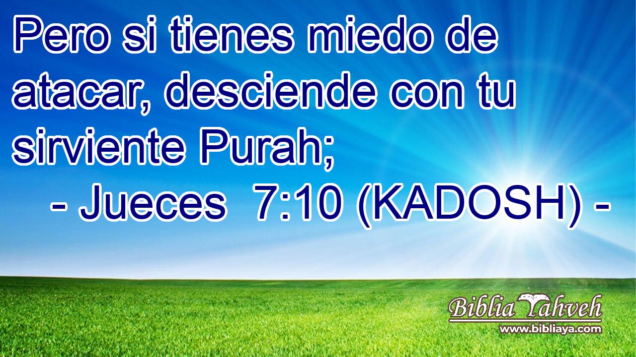  Pero si tienes miedo de atacar, desciende con tu sirviente Purah; 