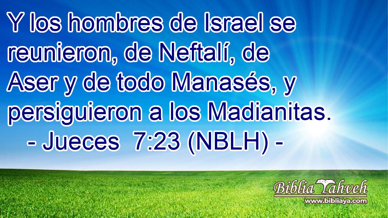  Y los hombres de Israel se reunieron, de Neftalí, de Aser y de todo Manasés, y persiguieron a los Madianitas. 