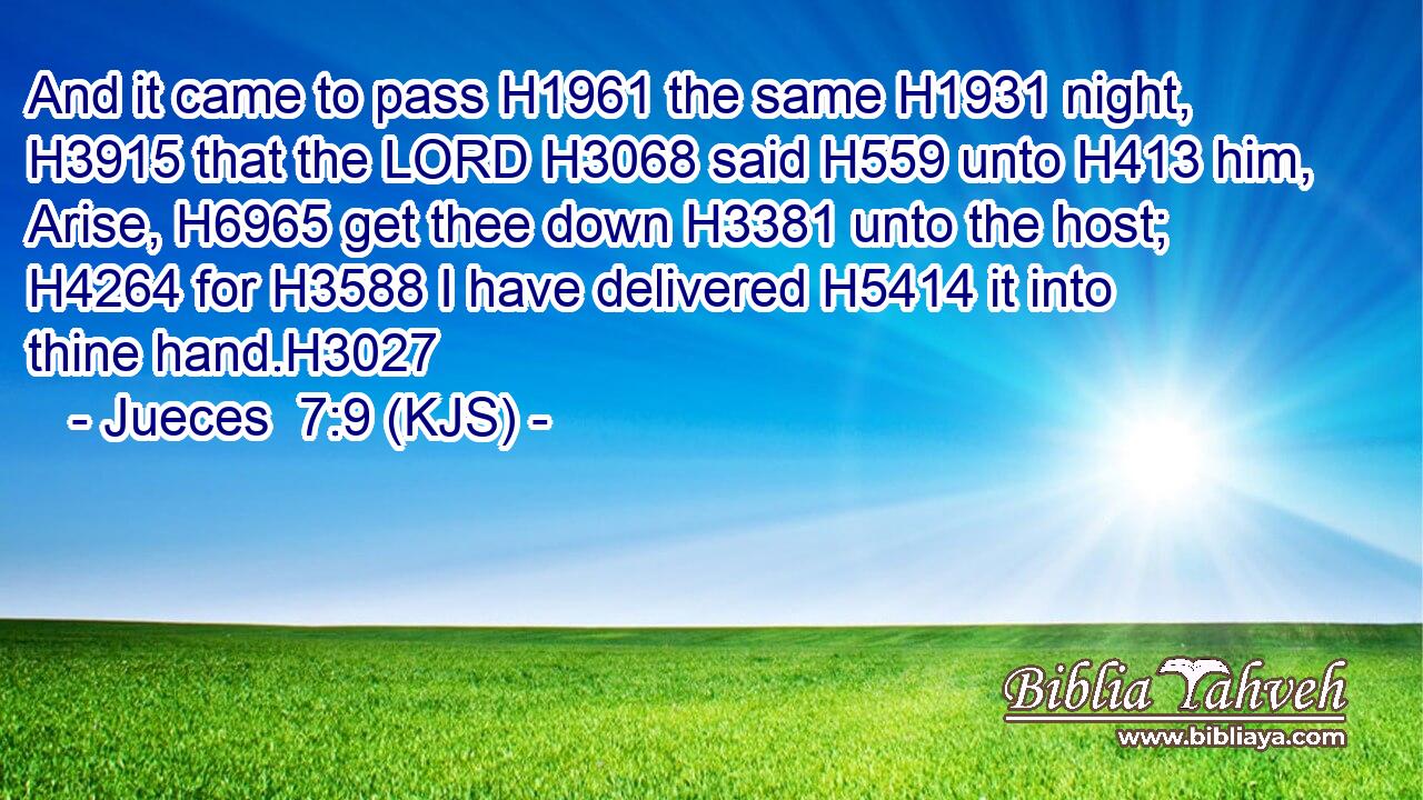 And it came to pass H1961 the same H1931 night, H3915 that the LORD H3068 said H559 unto H413 him, Arise, H6965 get thee down H3381 unto the host; H4264 for H3588 I have delivered H5414 it into thine hand.H3027