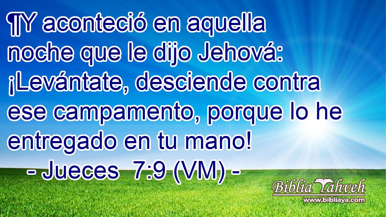  ¶Y aconteció en aquella noche que le dijo Jehová: ¡Levántate, desciende contra ese campamento, porque lo he entregado en tu mano! 