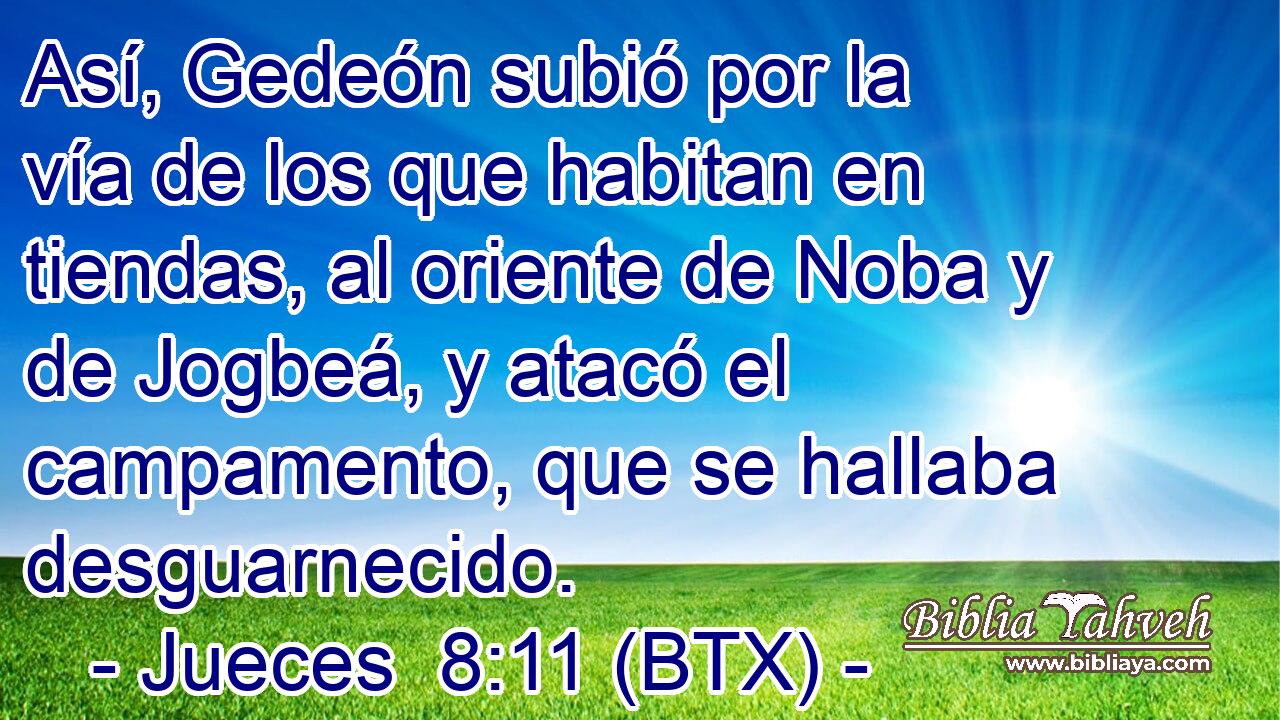 Así, Gedeón subió por la vía de los que habitan en tiendas, al oriente de Noba y de Jogbeá, y atacó el campamento, que se hallaba desguarnecido.